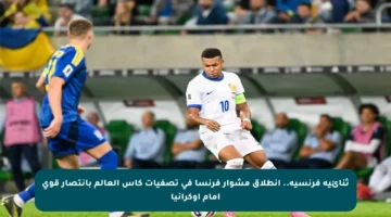 ثنائية فرنسية.. انطلاق مشوار فرنسا في تصفيات كأس العالم بانتصار قوي أمام أوكرانيا